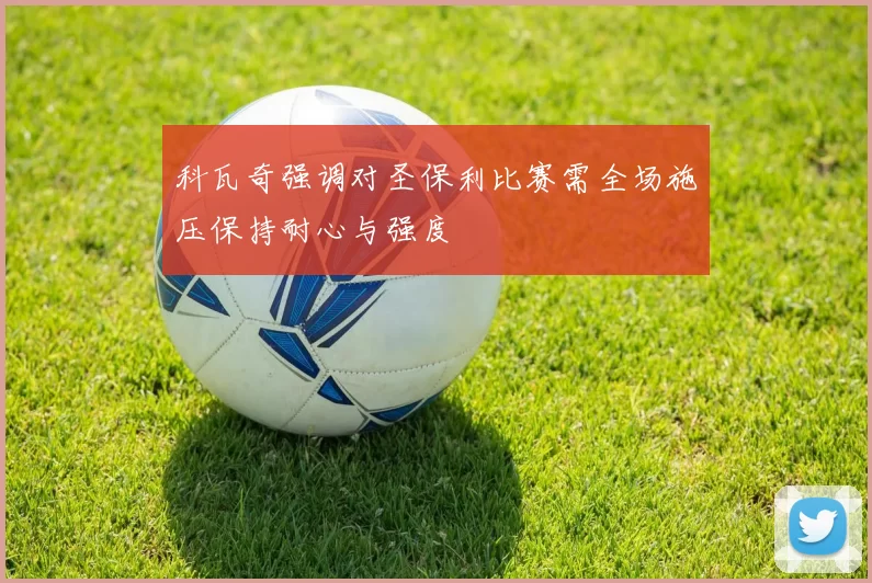科瓦奇强调对圣保利比赛需全场施压保持耐心与强度